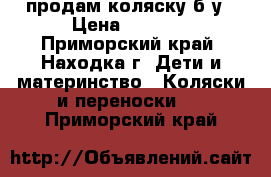 продам коляску б/у › Цена ­ 2 000 - Приморский край, Находка г. Дети и материнство » Коляски и переноски   . Приморский край